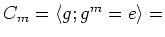 $ C_m=\langle g; g^m=e \rangle =$