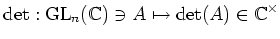 $\displaystyle \operatorname{det}: {\operatorname{GL}}_n({\mathbb{C}}) \ni A\mapsto \operatorname{det}(A) \in {\mathbb{C}}^{\times}
$