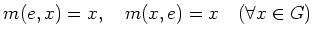 % latex2html id marker 1025
$\displaystyle m(e,x)=x, \quad m(x,e)=x \quad (\forall x \in G)
$