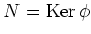 $ N=\operatorname{Ker}\phi$