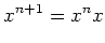 $\displaystyle x^{n+1}=x^n x$