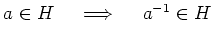 % latex2html id marker 1156
$ a\in H \quad \implies \quad a^{-1} \in H$