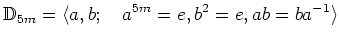 % latex2html id marker 946
$\displaystyle \Bbb D_{5m}=\langle a,b; \quad a^{5m}=e, b^2=e, ab=ba^{-1} \rangle
$