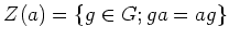 $\displaystyle Z(a)=\{g \in G; g a =a g\}
$