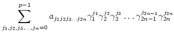 $\displaystyle \sum_{j_1,j_2,j_3,\dots,j_n=0}^{p-1} a_{j_1 j_2 j_3\dots j_{2n}} ...
..._2^{j_2}
\gamma_3^{j_3}\dots
\gamma_{2 n-1}^{j_{2 n-1}}
\gamma_{2 n}^{j_{2 n}}
$