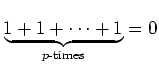 $\displaystyle \underbrace{1+1+\dots+1 }_{\text{$p$-times}}=0
$