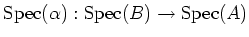 $\displaystyle \operatorname{Spec}(\alpha): \operatorname{Spec}(B)\to \operatorname{Spec}(A)
$