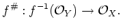 $\displaystyle f^\char93 : f^{-1}(\mathcal{O}_Y) \to \mathcal{O}_X.
$