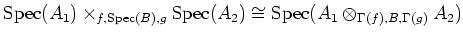 $\displaystyle \operatorname{Spec}(A_1)\times_{f,\operatorname{Spec}(B),g}\opera...
...Spec}(A_2) \cong
\operatorname{Spec}(A_1 \otimes_{\Gamma(f),B,\Gamma(g)} A_2)
$