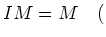 $\displaystyle I M=M \quad ($