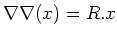 $\displaystyle \nabla\nabla(x)=R . x
$