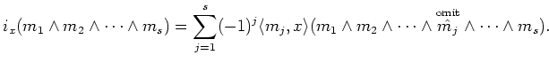 $\displaystyle i_x(m_1\wedge m_2 \wedge \dots \wedge m_s)=
\sum_{j=1}^s (-1)^j
\...
...2 \wedge \dots\wedge \overset{\text{omit}}{\hat{m_j}}\wedge \dots \wedge m_s).
$