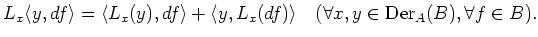 $\displaystyle L_x \langle y, df\rangle
=\langle L_x (y), df\rangle
+\langle y, L_x(df)\rangle \quad (\forall x, y \in \operatorname{Der}_A(B), \forall f\in B).
$