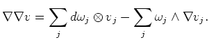 $\displaystyle \nabla \nabla v
=\sum_j d \omega_j \otimes v_j - \sum_j \omega_j \wedge \nabla v_j.
$