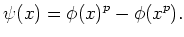 $\displaystyle \psi(x)=\phi(x)^p-\phi(x^p).
$