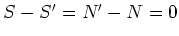 $ S-S'=N'-N=0$