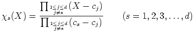 $\displaystyle \chi_s(X)=
\frac
{\prod_{{1\leq j \leq d}\atop {j\neq s}} (X-c_j)}
{\prod_{{1\leq j \leq d}\atop {j\neq s}} (c_s-c_j)}
\qquad (s=1,2,3,\dots,d)
$