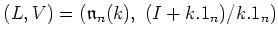 $\displaystyle (L,V)=(\mathfrak{n}_n(k),  (I+k.1_n)/k.1_n)
$