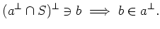 $\displaystyle (a^{\perp} \cap S)^\perp \ni b
\implies b\in a^ \perp.
$