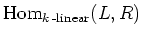 $\displaystyle \operatorname{Hom}_{k\operatorname{-linear}}(L,R)
$