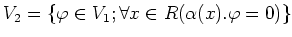 $\displaystyle V_2=\{ \varphi \in V_1; \forall x \in R (\alpha(x).\varphi=0 )\}
$