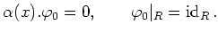 $\displaystyle \alpha(x).\varphi_0=0,\qquad \varphi_0\vert _R=\operatorname{id}_R.
$