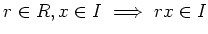 $\displaystyle r \in R, x\in I \implies r x \in I
$