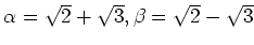 % latex2html id marker 933
$ \alpha=\sqrt{2}+\sqrt{3},\beta=\sqrt{2}-\sqrt{3}$