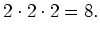 $\displaystyle 2 \cdot 2 \cdot 2 =8.$