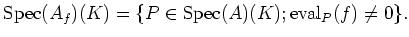 % latex2html id marker 636
$\displaystyle \operatorname{Spec}(A_f)(K)=\{P\in \operatorname{Spec}(A)(K); \operatorname{eval}_P(f)\neq 0\}.
$