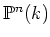 $ \P ^n(k)$