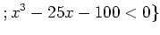 $\displaystyle ; x^3-25 x -100 <0\}
$