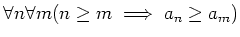 % latex2html id marker 800
$\displaystyle \forall n \forall m (n \geq m \implies a_n \geq a_m)
$