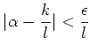 $\displaystyle \vert \alpha - \frac{k}{l} \vert <\frac{\epsilon}{l}
$