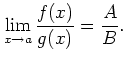 $\displaystyle \lim_{x\to a} \frac{f(x)}{g(x)}=\frac{A}{B}.
$