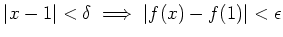 $\displaystyle \vert x-1\vert<\delta \implies \vert f(x)-f(1)\vert<\epsilon
$