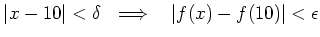 $\displaystyle \vert x-10\vert<\delta \ \implies\ \ \vert f(x)-f(10)\vert<\epsilon
$