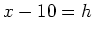 $ x-10=h$