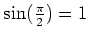 $ \sin(\frac{\pi}{2})=1$