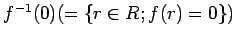 $ f^{-1}(0)(=\{r\in R; f(r)=0\})$