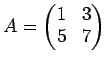 $\displaystyle A=
\begin{pmatrix}
1 &3 \\
5 &7
\end{pmatrix}$