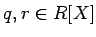 % latex2html id marker 1032
$ q,r\in R[X]$