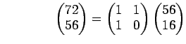 % latex2html id marker 1087
$\displaystyle \qquad\qquad \begin{pmatrix}72 56 \...
...\begin{pmatrix}1 & 1 1 & 0 \end{pmatrix} \begin{pmatrix}56 16 \end{pmatrix}$