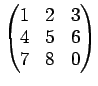 $\displaystyle \begin{pmatrix}
1 & 2 & 3 \\
4 & 5 & 6\\
7 & 8 & 0
\end{pmatrix}$