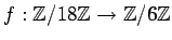 $ f:{\mbox{${\mathbb{Z}}$}}/18{\mbox{${\mathbb{Z}}$}}\to {\mbox{${\mathbb{Z}}$}}/6{\mbox{${\mathbb{Z}}$}}$