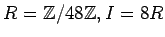 $ R={\mbox{${\mathbb{Z}}$}}/48{\mbox{${\mathbb{Z}}$}},I=8R$