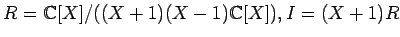 $ R={\mathbb{C}}[X]/((X+1)(X-1){\mathbb{C}}[X]), I=(X+1)R$