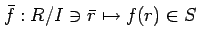 $\displaystyle \bar{f}:R/I \ni \bar{r} \mapsto f(r) \in S
$