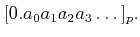 $\displaystyle [0.a_0 a_1 a_2 a_3 \dots ]_p.
$