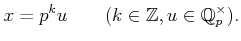 % latex2html id marker 619
$\displaystyle x= p^k u \qquad( k\in \mathbb{Z}, u \in \mathbb{Q}_p^\times).
$